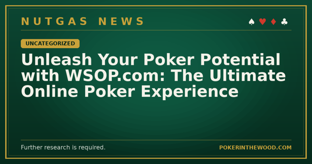 Unleash Your Poker Potential with WSOP.com: The Ultimate Online Poker Experience