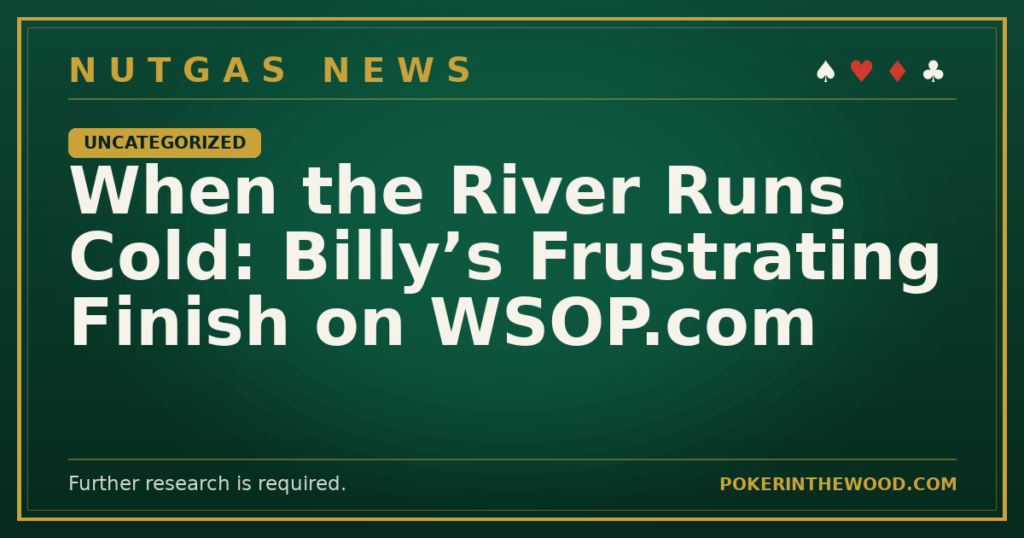 When the River Runs Cold: Billy’s Frustrating Finish on WSOP.com
