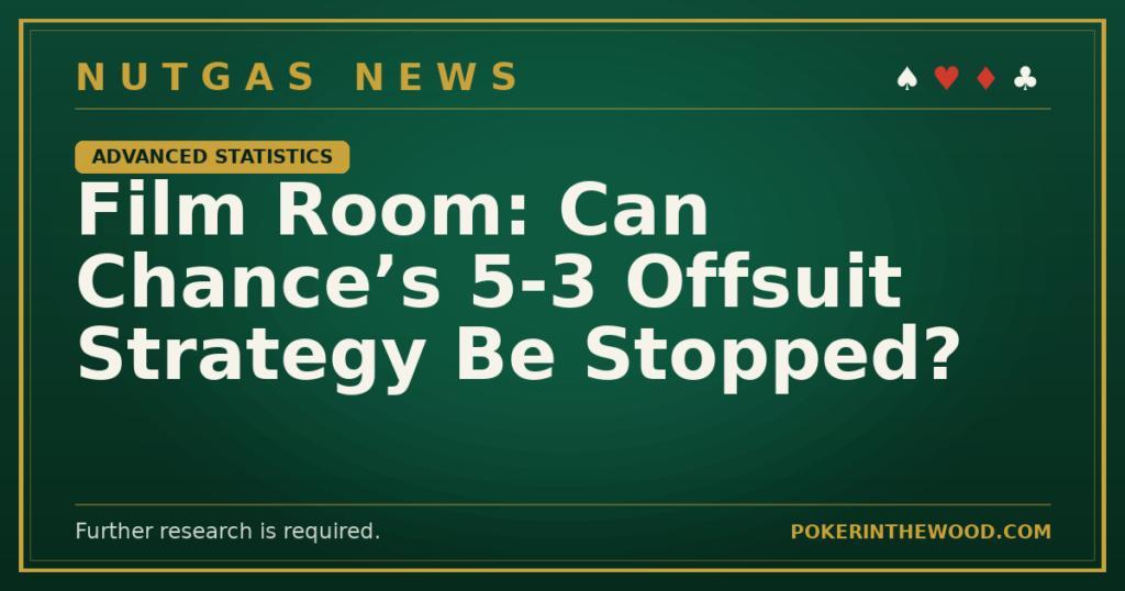 Film Room: Can Chance’s 5-3 Offsuit Strategy Be Stopped?